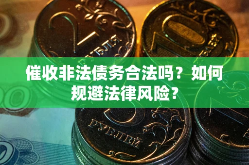 济南催收非法债务合法吗？如何规避法律风险？