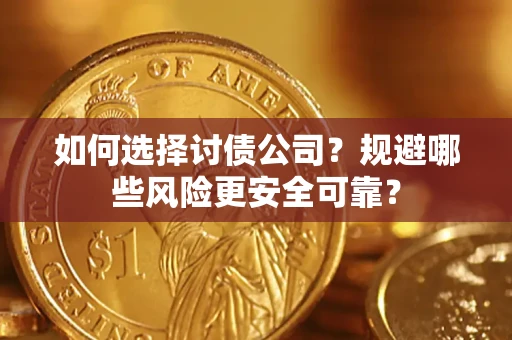 济南如何选择讨债公司？规避哪些风险更安全可靠？