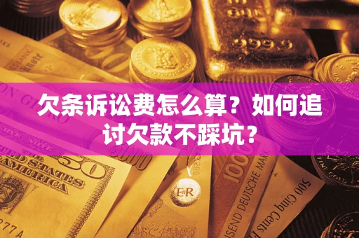 济南欠条诉讼费怎么算？如何追讨欠款不踩坑？