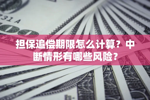 济南担保追偿期限怎么计算？中断情形有哪些风险？