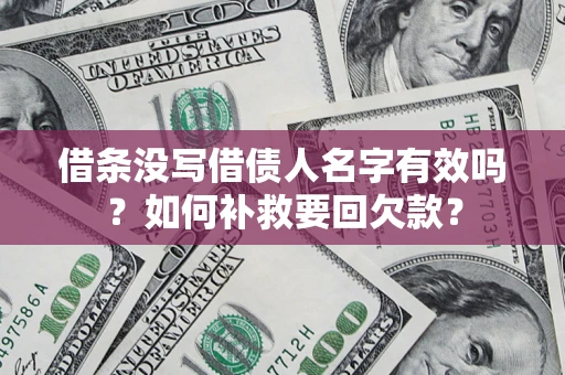 济南借条没写借债人名字有效吗？如何补救要回欠款？