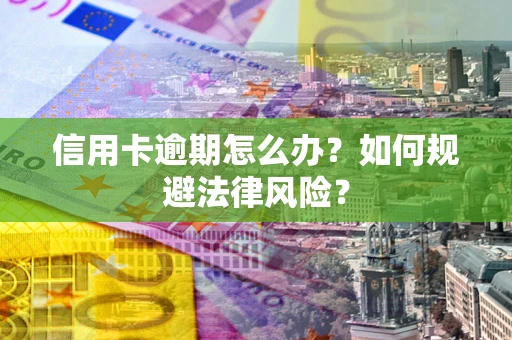 济南信用卡逾期怎么办？如何规避法律风险？
