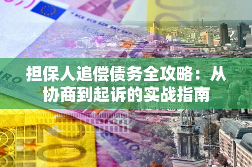 济南担保人追偿债务全攻略：从协商到起诉的实战指南