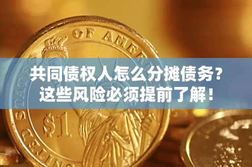 济南共同债权人怎么分摊债务？这些风险必须提前了解！