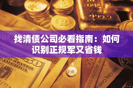 济南找清债公司必看指南：如何识别正规军又省钱