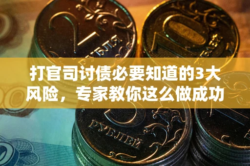 济南打官司讨债必要知道的3大风险，专家教你这么做成功率飙升